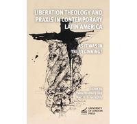 Liberation Theology and Praxis in Contemporary Latin America: As it Was in the Beginning?