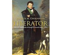 Liberator: The Life and Death of Daniel O'Connell 1830-1847