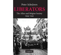 Liberators: The Allies and Belgian Society, 1944-1945 (Studies in the Social and Cultural History of Modern Warfare): 31 (Studies in the Social and ... History of Modern Warfare, Series Number 31)