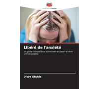 Libéré de l'anxiété: Un guide complet pour surmonter vos peurs et vivre une vie paisible