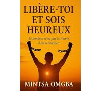Libère toi et sois heureux: le bonheur n’est pas a trouver,il est à réveiller