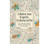 Libère ton esprit, colorie ta vie.: Un livre anti - stress rempli d'inspiration et de calme.