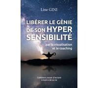 Libérer le génie de son hypersensibilité: par la visualisation et le coaching
