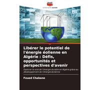 Libérer le potentiel de l'énergie éolienne en Algérie : Défis, opportunités et perspectives d'avenir: Explorer la voie de l'énergie durable en Algérie grâce au développement de l'énergie éolienne