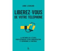 Libérez-vous de votre téléphone: La méthode en 4 étapes pour retrouver votre concentration et reprendre le contrôle (Apprentissage & Compétences)