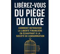 Libérez-vous du Piège du Luxe : Comment Retrouver la Liberté Financière en Échappant à la Société de Consommation: 5 (Liberté Financière à la Française : Éviter les Pièges de l’Argent au Quotidien)