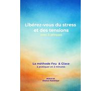 Libérez-vous du stress et des tensions: La méthode Feu & Glace à pratiquer en 2 minutes (Les outils de transformation intérieure)