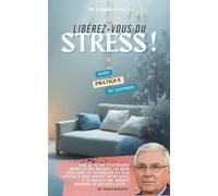 Libérez-vous du stress: Guide pratique du quotidien