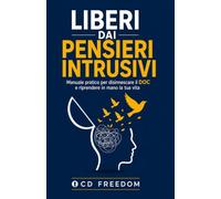 Liberi dai Pensieri Intrusivi: Manuale pratico per disinnescare il DOC e riprendere in mano la tua vita