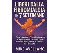 LIBERI DALLA FIBROMIALGIA IN 7 SETTIMANE: Come recuperare l'energia utilizzando il segreto meglio custodito della medicina antica, anche se siete in fase avanzata!: 3 (guarire dalla fibromialgia)