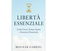 Liberta Essenziale: Come Creare Tempo, Spazio e Sicurezza Finanziaria