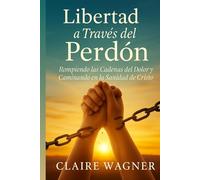 Libertad a Través del Perdón: Rompiendo las Cadenas del Dolor y Caminando en la Sanidad de Cristo