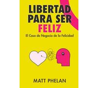 Libertad Para Ser Feliz: El Caso de negocio de la felicidad