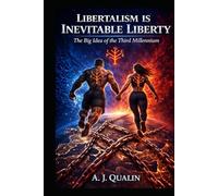 Libertalism is Inevitable Liberty.: The Big Idea of the Third Millennium (The Qualin Revolution)