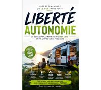 LIBERTÉ AUTONOME: Le guide complet pour vivre 100% libre en van, camping-car ou poids lourd - électricité, eau, autonomie et vie nomade sans compromis