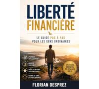 Liberté financière: le guide pas à pas pour les gens ordinaires