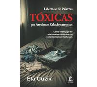 Liberte-se de Palavras TÓXICAS que Arruínam Relacionamentos: Como virar o jogo do relacionamento eliminando comentários que machucam