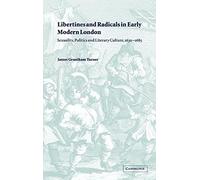 Libertines and Radicals in Early Modern London: Sexuality, Politics and Literary Culture, 1630-1685