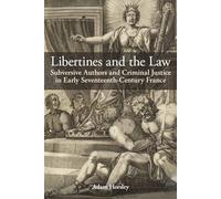 Libertines and the Law: Subversive Authors and Criminal Justice in Early Seventeenth-Century France (British Academy Monographs)