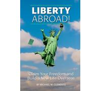 Liberty Abroad!: Claim Your Freedom and Build a New Life Overseas