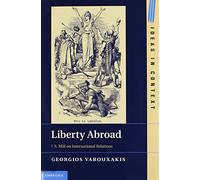 Liberty Abroad: J. S. Mill on International Relations: 106 (Ideas in Context, Series Number 106)