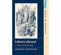 Liberty Abroad: J. S. Mill on International Relations: 106 (Ideas in Context, Series Number 106)