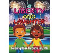 Liberty and Laughter A Coloring Book Through July 4th For Boys and Girls: Celebrate Independence Day with 90 Joyful Pages and Classic Americana Charm