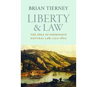 Liberty and Law: The Idea of Permissive Natural Law, 1100-1800: 12 (Studies in Medieval and Early Modern Canon Law)
