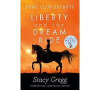 Liberty and the Dream Ride (Pony Club Secrets, Book 11): A Pony Adventure Series Story About the Challenge of the USA Horse Trials
