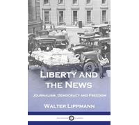 Liberty and the News: Journalism, Democracy and Freedom