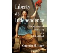Liberty as Independence : The Making and Unmaking of a Political Ideal