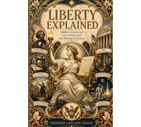 Liberty Explained: Modern Lessons from History’s Greatest Thinkers on Liberty, Law, and Power (Voices of Society Collection)