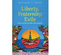 Liberty, Fraternity, Exile: Haiti and Jamaica after Emancipation