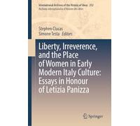 Liberty, Irreverence, and the Place of Women in Early Modern Italian Culture: Essays in Honour of Letizia Panizza: 252 (International Archives of the ... internationales d'histoire des idées, 252)