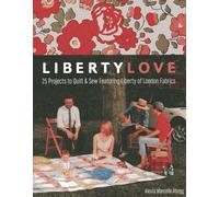 Liberty Love: 25 Projects to Quilt & Sew Featuring Liberty of London Fabrics