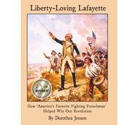 Liberty-Loving Lafayette: How 'America's Favorite Fighting Frenchman' Helped Win Our Independence
