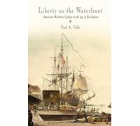 Liberty on the Waterfront: American Maritime Culture in the Age of Revolution (Early American Studies)