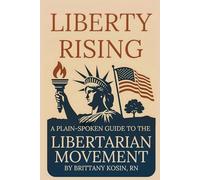 Liberty Rising: A Plainspoken Guide to the Libertarian Movement
