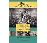 Liberty, the God That Failed: Policing the Sacred and Constructing the Myths of the Secular State, from Locke to Obama