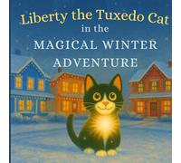 Liberty the Tuxedo in the Magical Winter Adventure: A story about the Holidays - and discovering how much we share. (Liberty the Tuxedo Cat Laugh-Out-Loud Adventures)