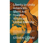 Liberty to Unity America’s Silent Arc Toward Voluntary Global Anarchy: A blueprint for political evolution from democracy to a resource-based, ... competence, transparency, and automation