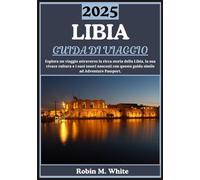 LIBIA GUIDA DI VIAGGIO 2025: Alla scoperta della Libia: un viaggio attraverso la sua ricca storia, la sua vivace cultura e i suoi tesori nascosti