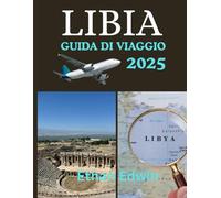 LIBIA GUIDA DI VIAGGIO 2025: Dalle rovine romane alle oasi sahariane, scopri dove alloggiare, cosa vedere e come viaggiare in sicurezza