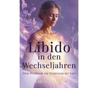 Libido in den Wechseljahren: Dein Workbook zur Steigerung der Lust - Mit 60 praktischen Übungen, Trackern und klarem 90-Tage-Plan (Wechseljahre Power Serie)