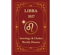 Libra 2027 Astrological Weekly Planner & Chakra Journal: Personalized Libra Zodiac Calendar with Weekly Horoscope Guidance, Moon Phases, Affirmations & Soulful Reflections