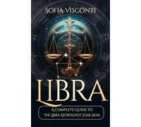 Libra: A Complete Guide To The Libra Astrology Star Sign: 7 (A Complete Guide To Astrology)