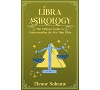 LIBRA ASTROLOGY: The Ultimate Guide to Understanding the Star Sign Libra (The Zodiac Chronicles)
