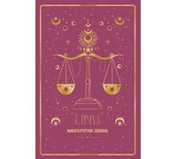 Libra Manifestation Journal: UNLEASH YOUR LIBRA MAGIC. MANIFEST WITH BEAUTY, BALANCE & TRUTH.
