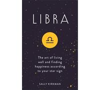 Libra: The Art of Living Well and Finding Happiness According to Your Star Sign
