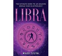 Libra: The Ultimate Guide to an Amazing Zodiac Sign in Astrology